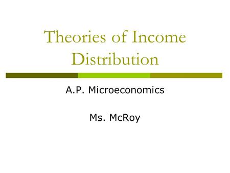 Theories of Income Distribution A.P. Microeconomics Ms. McRoy.