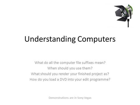 Understanding Computers What do all the computer file suffixes mean? When should you use them? What should you render your finished project as? How do.