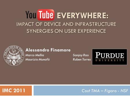 EVERYWHERE: IMPACT OF DEVICE AND INFRASTRUCTURE SYNERGIES ON USER EXPERIENCE Cost TMA – Figaro - NSF Alessandro Finamore Marco Mellia Maurizio Munafò Sanjay.