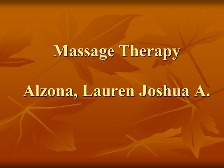 Massage Therapy Alzona, Lauren Joshua A.. History of Massage Natural reaction to when the body hurts is to rub it Natural reaction to when the body hurts.