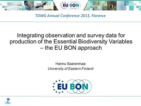 TDWG Annual Conference 2013, Florence Hannu Saarenmaa University of Eastern Finland Integrating observation and survey data for production of the Essential.