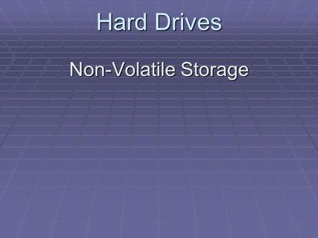 Hard Drives Non-Volatile Storage. Hard Drives Hard Drives (HD) The primary storage device in a computer system.
