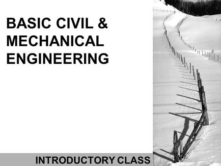 BASIC CIVIL & MECHANICAL ENGINEERING INTRODUCTORY CLASS.
