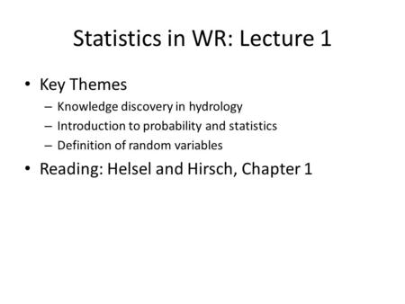 Statistics in WR: Lecture 1 Key Themes – Knowledge discovery in hydrology – Introduction to probability and statistics – Definition of random variables.