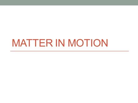 MATTER IN MOTION. Vocabulary Motion: an objects change in position relative to a reference point Speed: the distance traveled divided by the time interval.