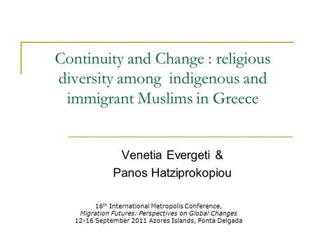 Continuity and Change : religious diversity among indigenous and immigrant Muslims in Greece Venetia Evergeti & Panos Hatziprokopiou 16 th International.