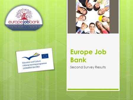 Europe Job Bank Second Survey Results. Respondents  Total number of respondents: 442  Age:  Average age – 18.6  Highest average age: Germany (22.1)