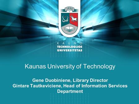 Kaunas University of Technology Gene Duobiniene, Library Director Gintare Tautkeviciene, Head of Information Services Department.