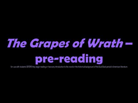 The Grapes of Wrath – pre-reading for use with students BEFORE they begin reading or have any introduction to the novel or the historical background of.