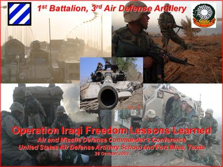 1 st Battalion, 3 rd Air Defense Artillery Operation Iraqi Freedom Lessons Learned Air and Missile Defense Commander’s Conference United States Air Defense.