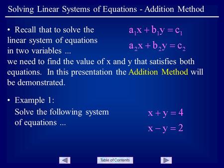 Table of Contents Solving Linear Systems of Equations - Addition Method Recall that to solve the linear system of equations in two variables... we need.