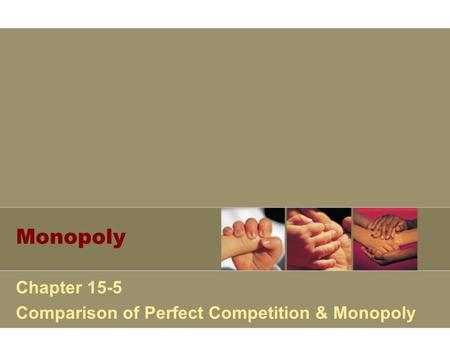 Monopoly Chapter 15-5 Comparison of Perfect Competition & Monopoly.
