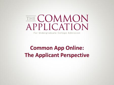 Common App Online: The Applicant Perspective. Agenda This presentation looks at the processing life cycle of a student’s application – from registration.