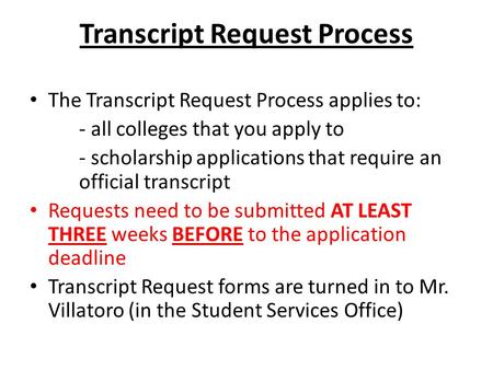 Transcript Request Process The Transcript Request Process applies to: - all colleges that you apply to - scholarship applications that require an official.