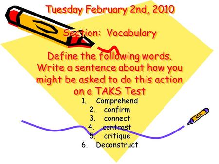Tuesday February 2nd, 2010 Section: Vocabulary Define the following words. Write a sentence about how you might be asked to do this action on a TAKS Test.