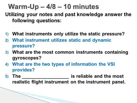 Utilizing your notes and past knowledge answer the following questions: 1) What instruments only utilize the static pressure? 2) What instrument utilizes.