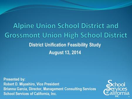 District Unification Feasibility Study August 13, 2014 Presented by: Robert D. Miyashiro, Vice President Brianna García, Director, Management Consulting.