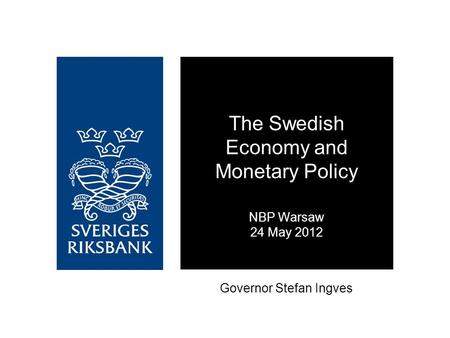 Governor Stefan Ingves The Swedish Economy and Monetary Policy NBP Warsaw 24 May 2012.