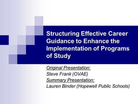 Structuring Effective Career Guidance to Enhance the Implementation of Programs of Study Original Presentation: Steve Frank (OVAE) Summary Presentation: