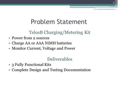Problem Statement TelosB Charging/Metering Kit Power from 2 sources Charge AA or AAA NiMH batteries Monitor Current, Voltage and Power Deliverables 3 Fully.