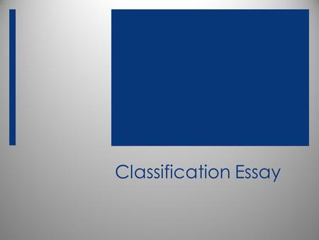 Classification Essay. Classification Definition  A logical way of thinking that allows us to make sense of a complex world.  A writer organizes, or.