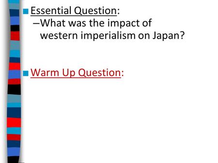 Essential Question: What was the impact of western imperialism on Japan? Warm Up Question: