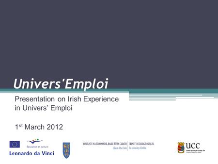 Univers'Emploi Presentation on Irish Experience in Univers’ Emploi 1 st March 2012.