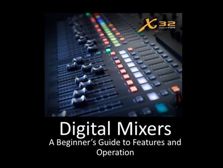 Digital Mixers A Beginner’s Guide to Features and Operation.