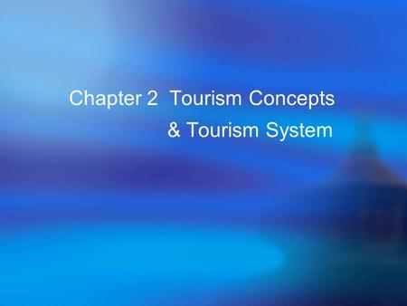 Chapter 2 Tourism Concepts & Tourism System