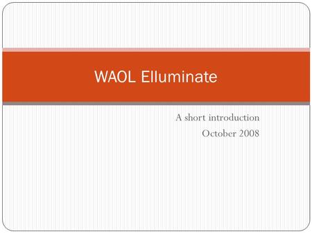 A short introduction October 2008 WAOL Elluminate.