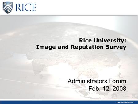 Www.krcresearch.com Rice University: Image and Reputation Survey Administrators Forum Feb. 12, 2008.