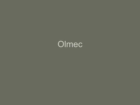 Olmec. Olmec Civilization Mesoamerica’s “mother culture” 1200 B.C.E. in southern Mexico near the Gulf Coast hot & humid and covered with swamps and jungle.