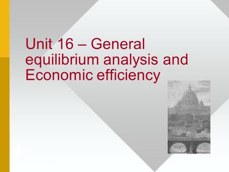 Unit 16 – General equilibrium analysis and Economic efficiency.