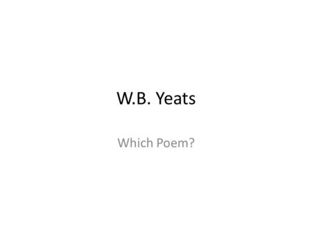 W.B. Yeats Which Poem?. 1 Which Exam Poems have we studied? The Stolen Child September 1913 Easter1916 The Fisherman The Cold Heaven Wild Swans of Coole.