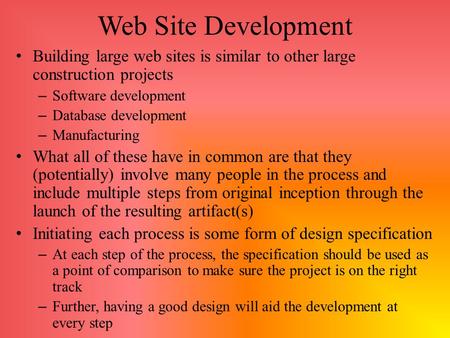 Web Site Development Building large web sites is similar to other large construction projects – Software development – Database development – Manufacturing.