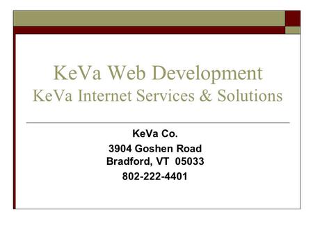 KeVa Web Development KeVa Internet Services & Solutions KeVa Co. 3904 Goshen Road Bradford, VT 05033 802-222-4401.