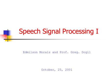 Speech Signal Processing I Edmilson Morais and Prof. Greg. Dogil October, 25, 2001.