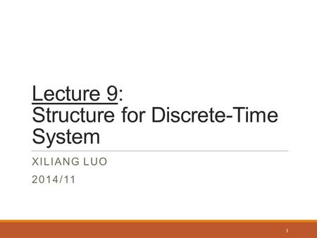 Lecture 9: Structure for Discrete-Time System XILIANG LUO 2014/11 1.