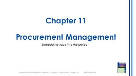 Hartley, Project Management: Integrating Strategy, Operations and Change, 3e Tilde Publishing Chapter 11 Procurement Management Embedding value into the.