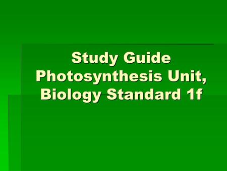 Study Guide Photosynthesis Unit, Biology Standard 1f.
