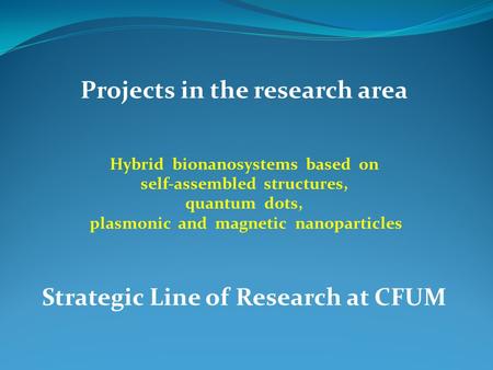Projects in the research area Hybrid bionanosystems based on self-assembled structures, quantum dots, plasmonic and magnetic nanoparticles Strategic Line.