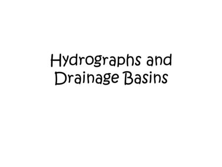 Hydrographs and Drainage Basins. Drainage Basins: A drainage basin is the catchment area of a river and its tributaries. The boundary of the catchment.