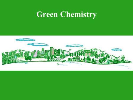 Green Chemistry. Sponsored by: “ Chemistry has an important role to play in achieving a sustainable civilization on earth.” — Dr. Terry Collins, Professor.