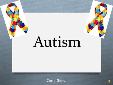 Autism Corrin Simon Introduction O Purpose O My choice O What will be discussed.
