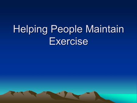 Helping People Maintain Exercise. First Question What is your primary motivation to exercise on a regular basis? Write the first reason that comes to.