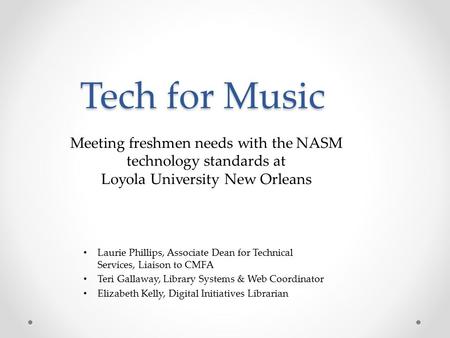 Tech for Music Laurie Phillips, Associate Dean for Technical Services, Liaison to CMFA Teri Gallaway, Library Systems & Web Coordinator Elizabeth Kelly,