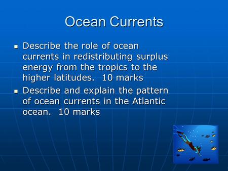 Ocean Currents Describe the role of ocean currents in redistributing surplus energy from the tropics to the higher latitudes. 10 marks Describe the role.