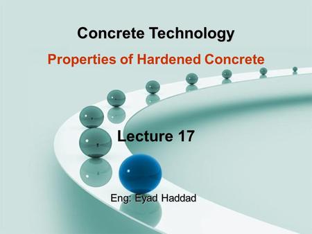 Concrete Technology Properties of Hardened Concrete Lecture 17 Eng: Eyad Haddad.