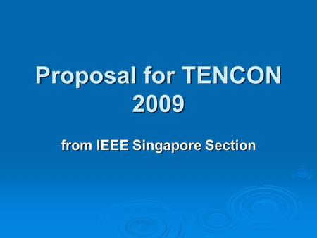Proposal for TENCON 2009 from IEEE Singapore Section.