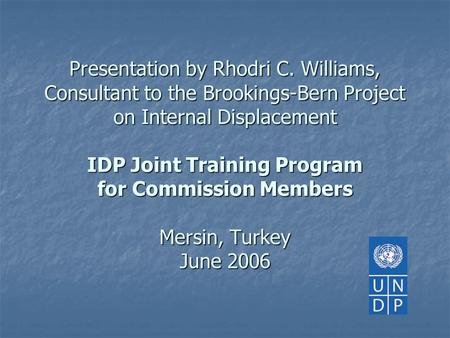 Presentation by Rhodri C. Williams, Consultant to the Brookings-Bern Project on Internal Displacement IDP Joint Training Program for Commission Members.